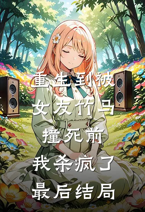 重生到被女友竹马撞死前，我杀疯了最后结局