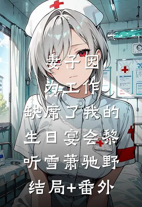 妻子因为工作，缺席了我的生日宴会黎听雪萧驰野结局+番外