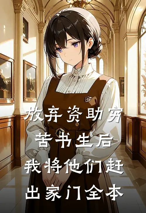 放弃资助穷苦书生后，我将他们赶出家门全本