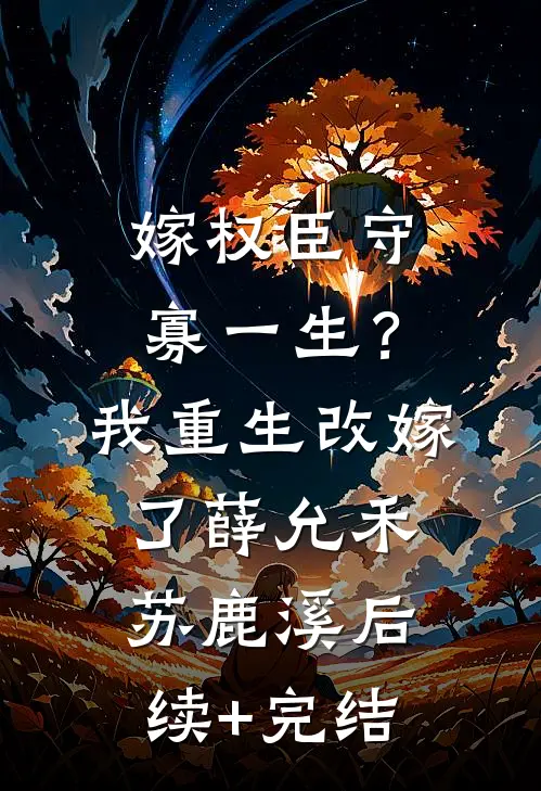 嫁权臣守寡一生？我重生改嫁了薛允禾苏鹿溪后续+完结