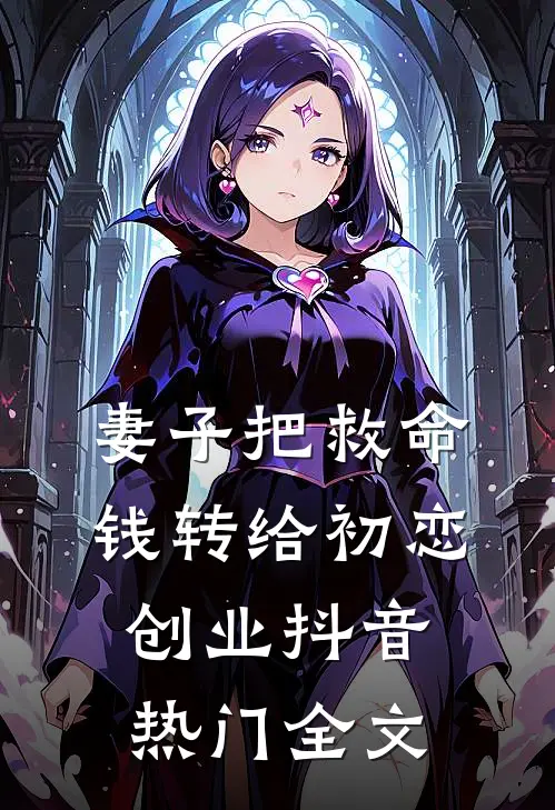 妻子把救命钱转给初恋创业抖音热门全文