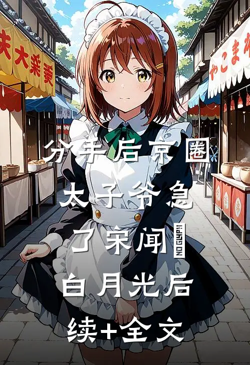 分手后京圈太子爷急了宋闻璟白月光后续+全文
