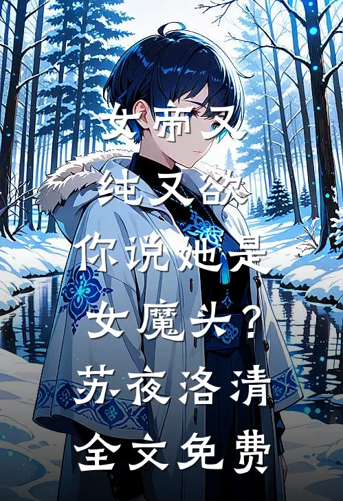 女帝又纯又欲，你说她是女魔头？苏夜洛清全文免费