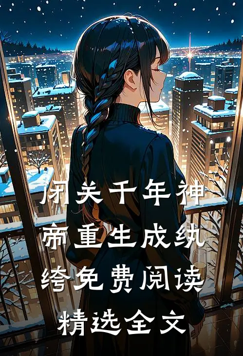 闭关千年神帝重生成纨绔免费阅读精选全文