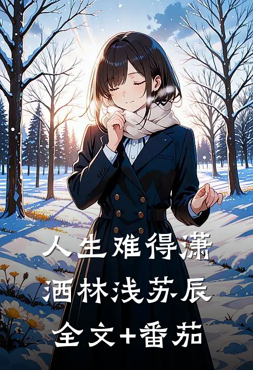 《人生难得潇洒》林浅苏辰全文+番茄
