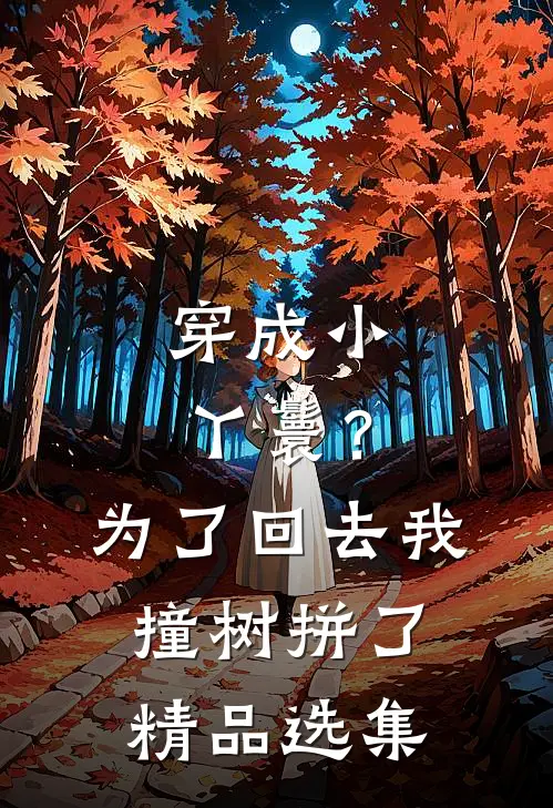 穿成小丫鬟？为了回去我撞树拼了精品选集