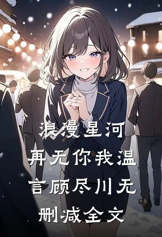 浪漫星河，再无你我温言顾尽川无删减全文
