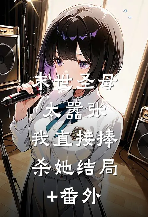 末世圣母太嚣张，我直接捧杀她结局+番外