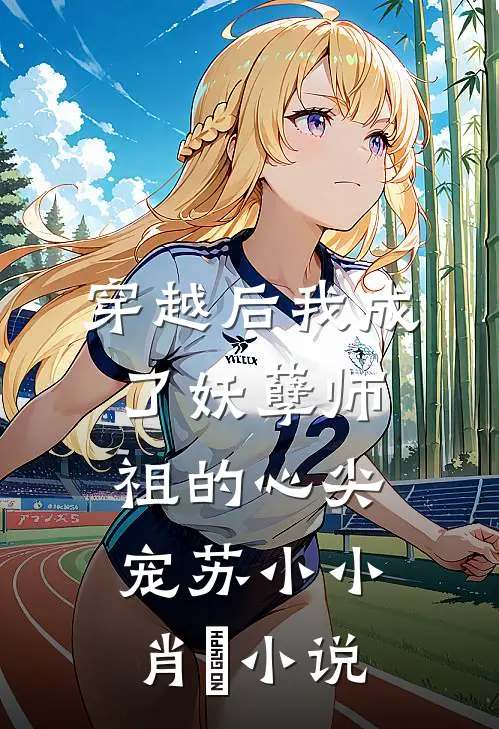 穿越后我成了妖孽师祖的心尖宠苏小小肖矅小说