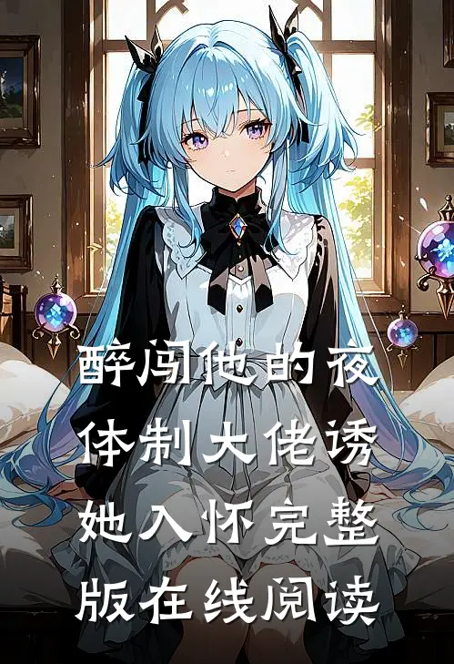 醉闯他的夜,体制大佬诱她入怀完整版在线阅读