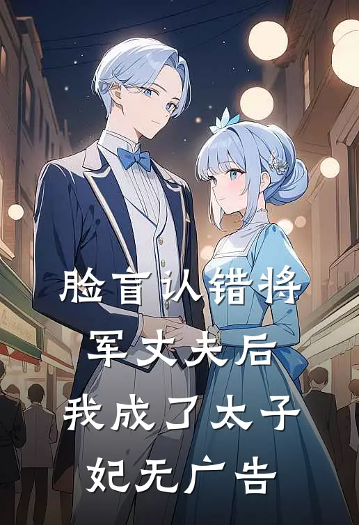 脸盲认错将军丈夫后，我成了太子妃无广告