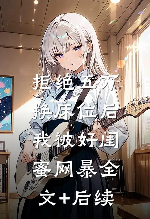 拒绝五万换床位后，我被好闺蜜网暴全文+后续