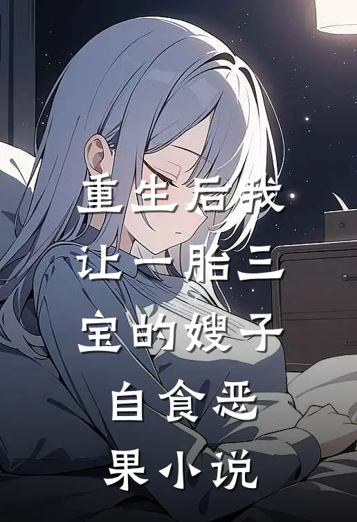 重生后我让一胎三宝的嫂子自食恶果小说