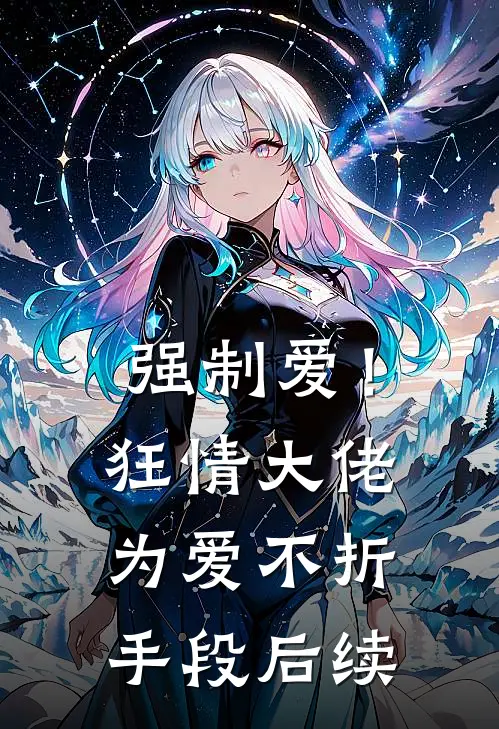 强制爱!狂情大佬为爱不折手段后续免费阅读
