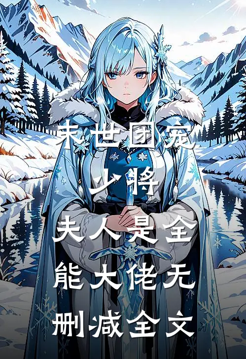 末世团宠：少将，夫人是全能大佬无删减全文