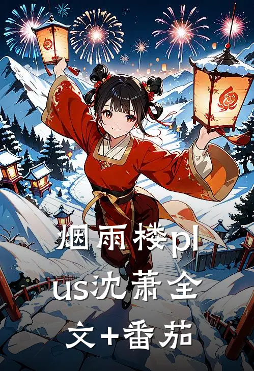 烟雨楼plus沈萧全文+番茄