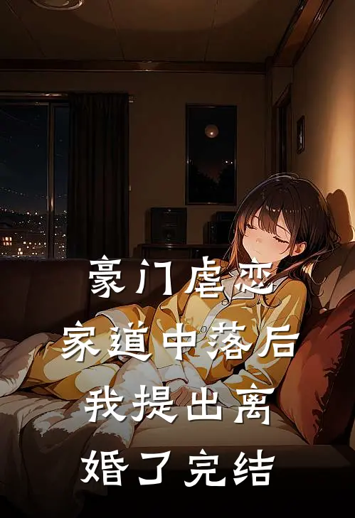 豪门虐恋：家道中落后我提出离婚了完结