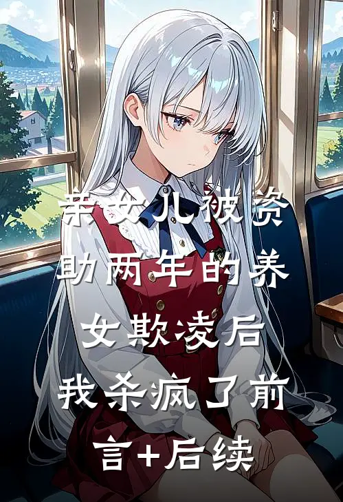 亲女儿被资助两年的养女欺凌后，我杀疯了前言+后续