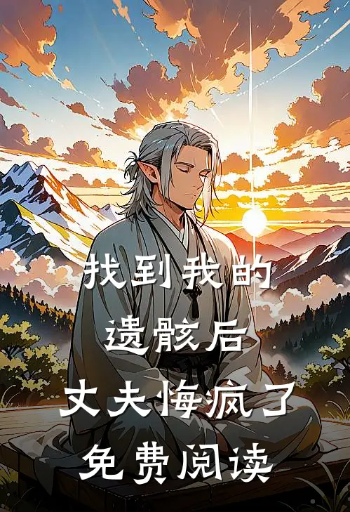 找到我的遗骸后，丈夫悔疯了免费阅读