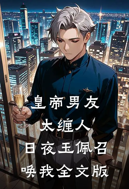 皇帝男友太缠人，日夜玉佩召唤我全文版