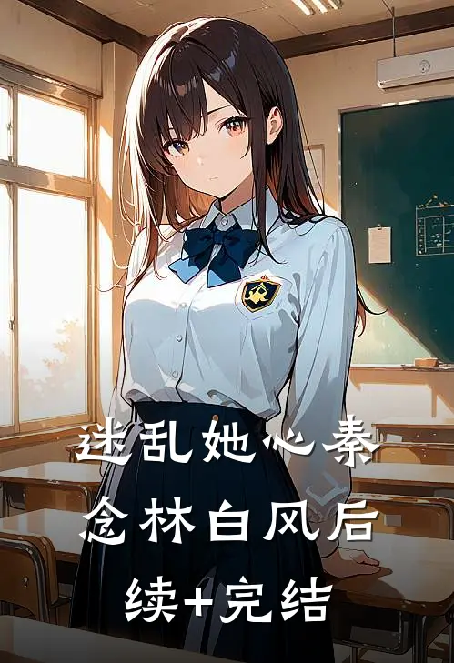 迷乱她心秦念林白风后续+完结