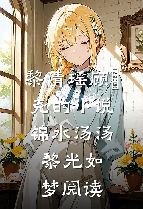 黎清瑶顾璟尧的小说锦水汤汤，黎光如梦阅读
