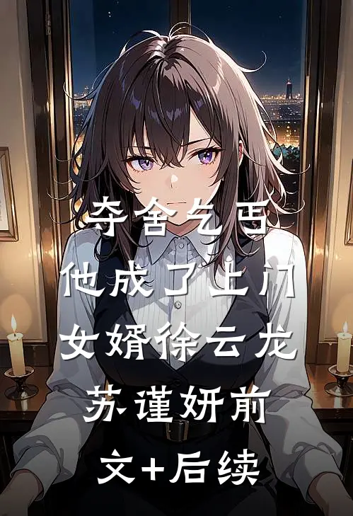 夺舍乞丐，他成了上门女婿徐云龙苏谨妍前文+后续