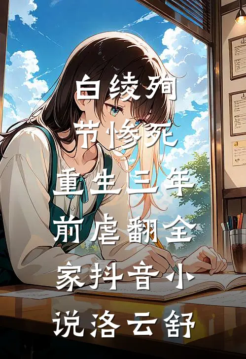 白绫殉节惨死，重生三年前虐翻全家抖音小说洛云舒