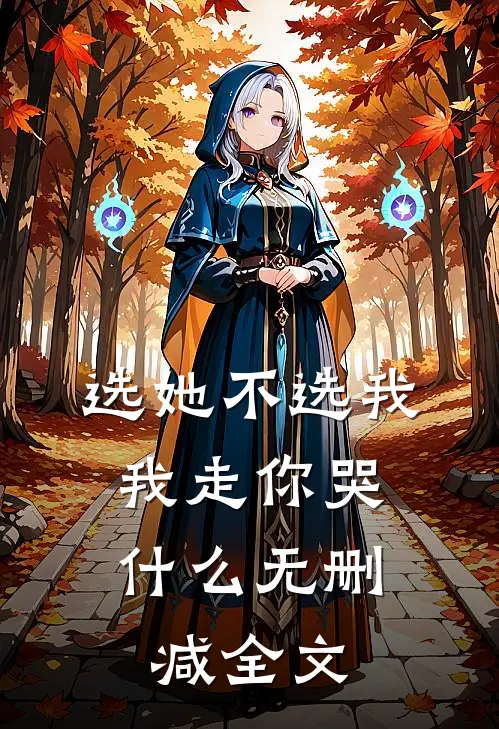 选她不选我，我走你哭什么无删减全文