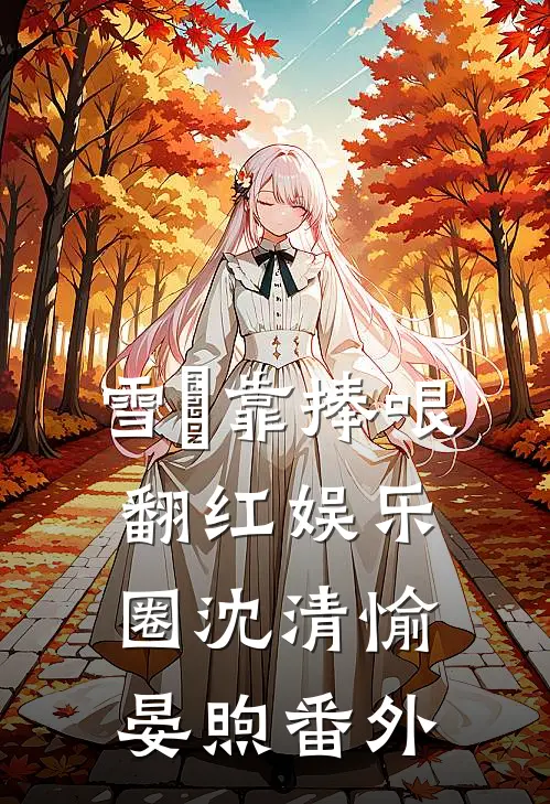 雪鸮靠捧哏翻红娱乐圈沈清愉晏煦番外