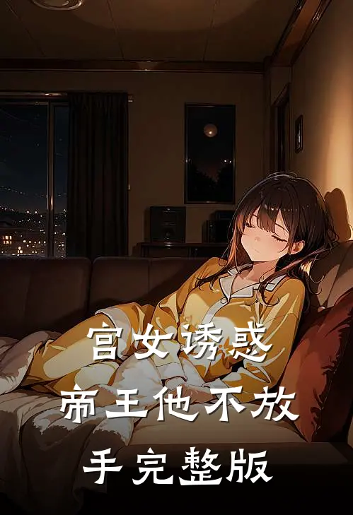 宫女诱惑，帝王他不放手完整版
