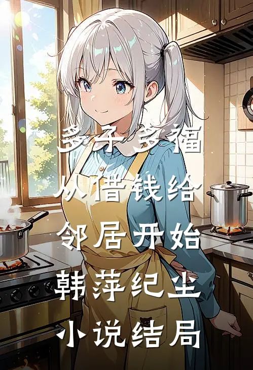 多子多福，从借钱给邻居开始韩萍纪尘小说结局
