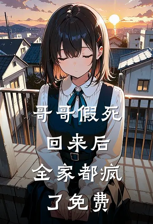 哥哥假死回来后，全家都疯了免费