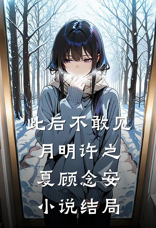 此后不敢见月明许之夏顾念安小说结局