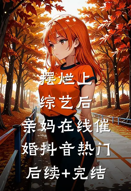 摆烂上综艺后，亲妈在线催婚抖音热门后续+完结