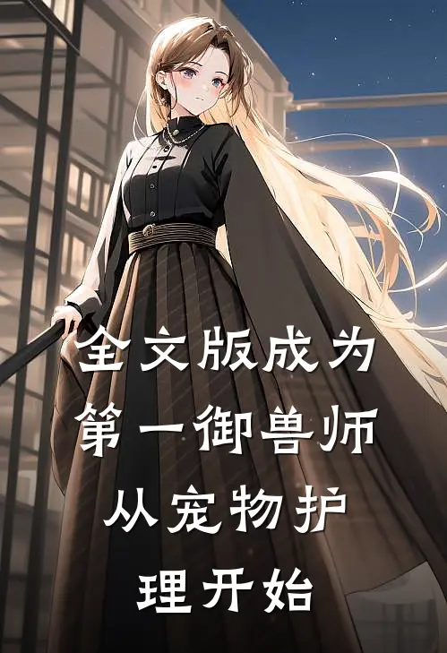 全文版成为第一御兽师，从宠物护理开始