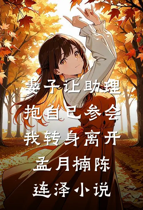 妻子让助理抱自己参会，我转身离开孟月楠陈连泽小说