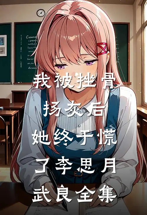 我被挫骨扬灰后，她终于慌了李思月武良 全集