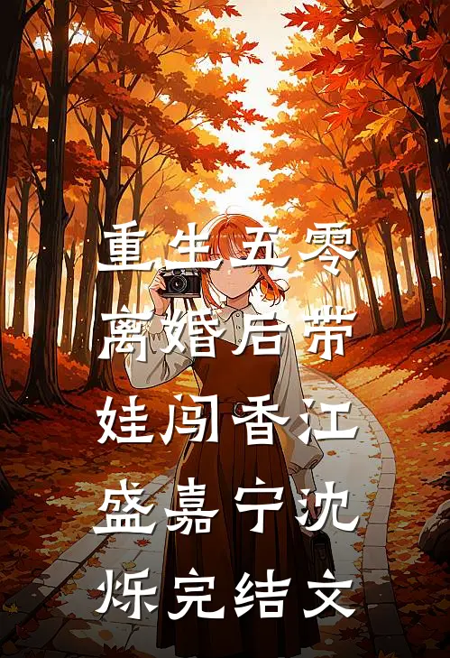 重生五零，离婚后带娃闯香江盛嘉宁沈烁完结文
