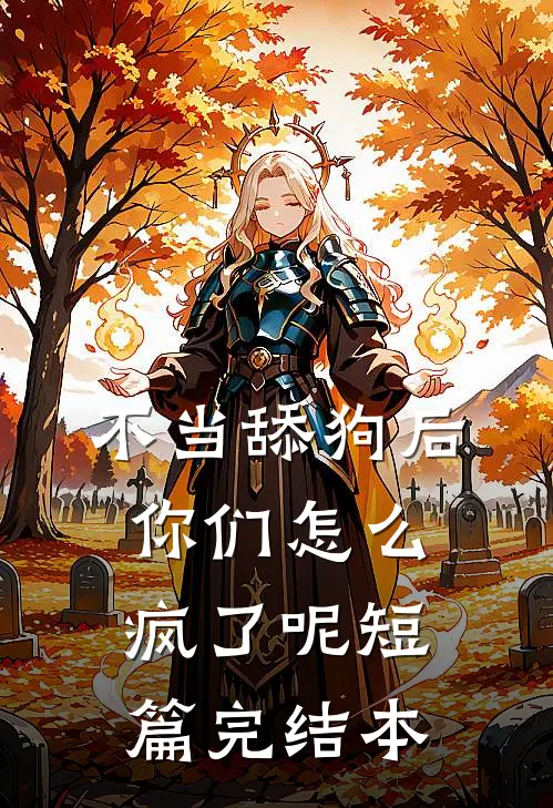 不当舔狗后，你们怎么疯了呢短篇完结本