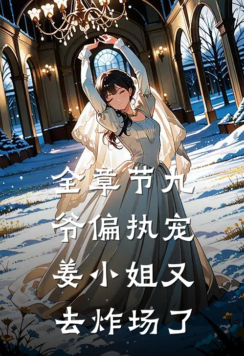 全章节九爷偏执宠：姜小姐又去炸场了