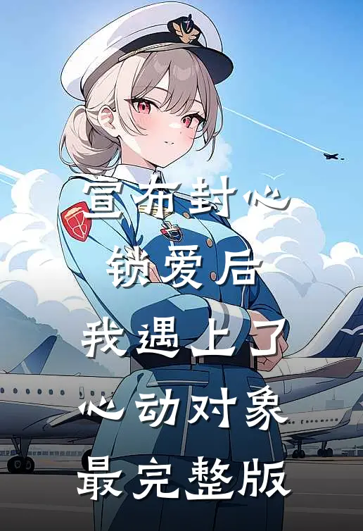 宣布封心锁爱后，我遇上了心动对象最完整版