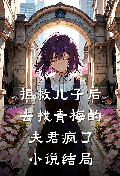 拒救儿子后，去找青梅的夫君疯了小说结局
