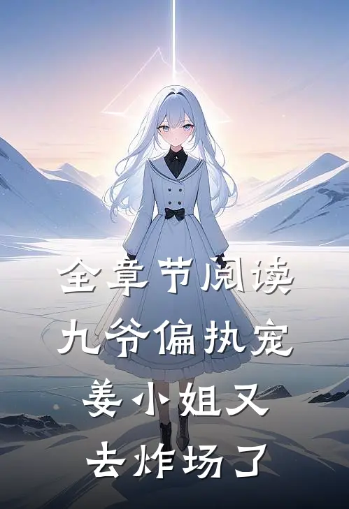 全章节阅读九爷偏执宠：姜小姐又去炸场了