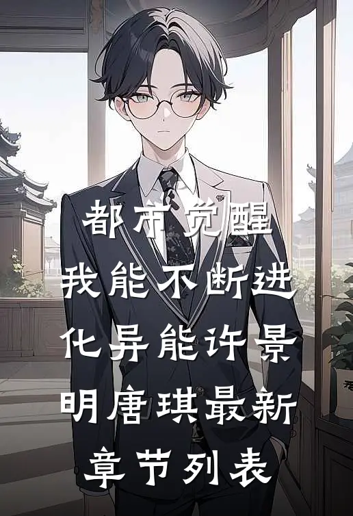 都市觉醒：我能不断进化异能许景明唐琪最新章节列表