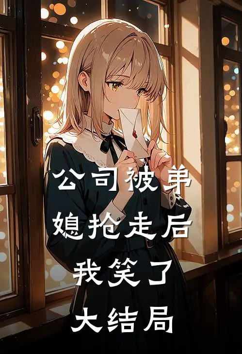 公司被弟媳抢走后，我笑了大结局