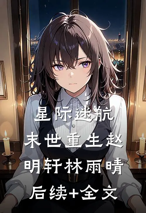 星际迷航:末世重生赵明轩林雨晴后续+全文