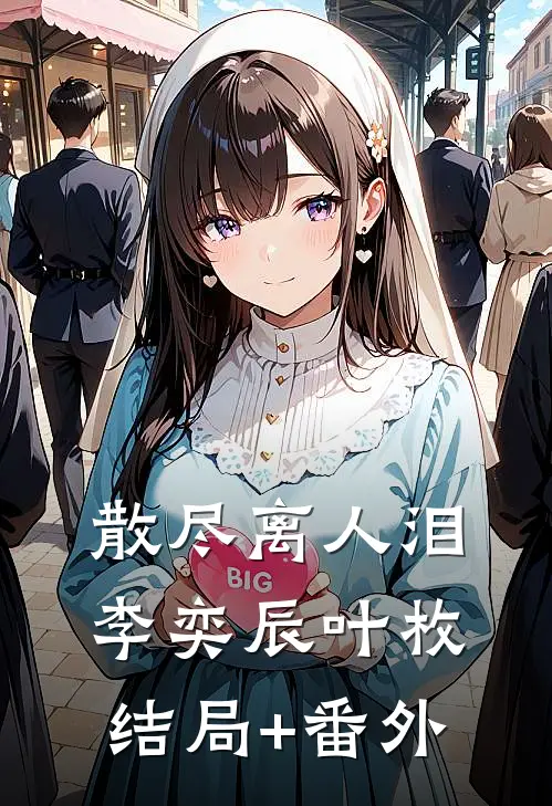 散尽离人泪李奕辰叶枚结局+番外