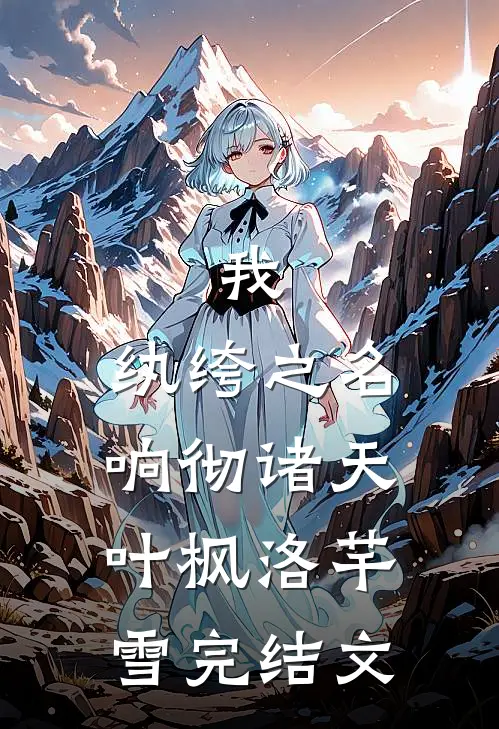 我，纨绔之名响彻诸天叶枫洛芊雪完结文