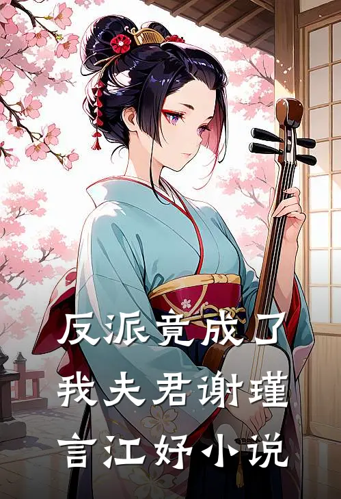 反派竟成了我夫君谢瑾言江妤小说
